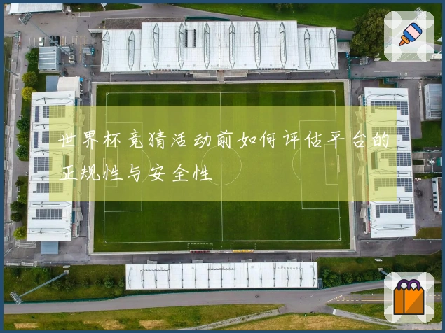 世界杯竞猜活动前如何评估平台的正规性与安全性
